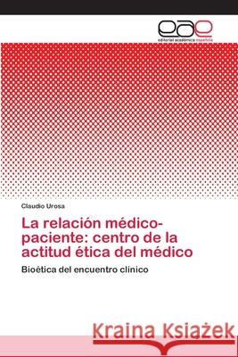 La relación médico-paciente: centro de la actitud ética del médico Urosa, Claudio 9783659073281 Editorial Académica Española - książka