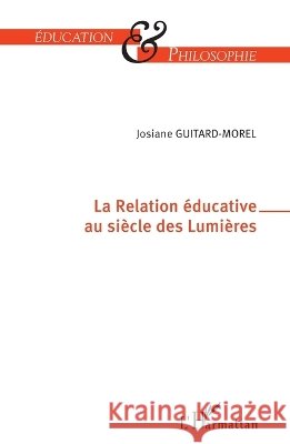 La Relation ?ducative au si?cle des Lumi?res Josiane Guitard-Morel 9782343065434 Editions L'Harmattan - książka