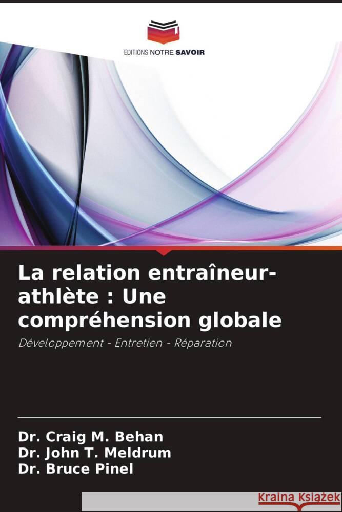 La relation entra?neur-athl?te: Une compr?hension globale Craig M. Behan John T. Meldrum Bruce Pinel 9786207985425 Editions Notre Savoir - książka