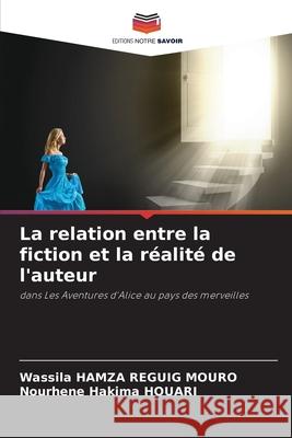 La relation entre la fiction et la réalité de l'auteur HAMZA REGUIG MOURO, Wassila, HOUARI, Nourhene Hakima 9783330826335 Editions Notre Savoir - książka