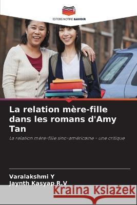 La relation mere-fille dans les romans d'Amy Tan Varalakshmi Y Jaynth Kasyap R V  9786205851043 Editions Notre Savoir - książka