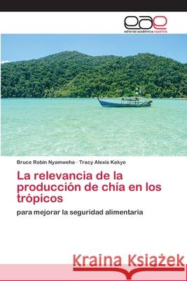 La relevancia de la producción de chía en los trópicos Nyamweha, Bruce Robin 9786200394118 Editorial Académica Española - książka