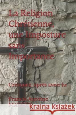 La Religion Chrétienne, une Imposture sans Importance: Critiquez, après avoir lu Francis Antoine Mayeur 9798761555006 Independently Published - książka