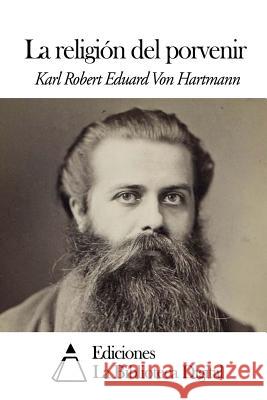 La religión del porvenir Von Hartmann, Karl Robert Eduard 9781502596376 Createspace - książka