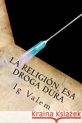 La religión, esa droga dura Ig Valem 9781499275896 Createspace Independent Publishing Platform - książka