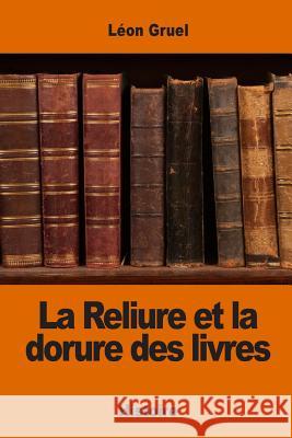 La Reliure et la dorure des livres Gruel, Leon 9781542560306 Createspace Independent Publishing Platform - książka
