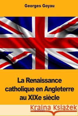 La Renaissance catholique en Angleterre au XIXe siècle Goyau, Georges 9781978387430 Createspace Independent Publishing Platform - książka