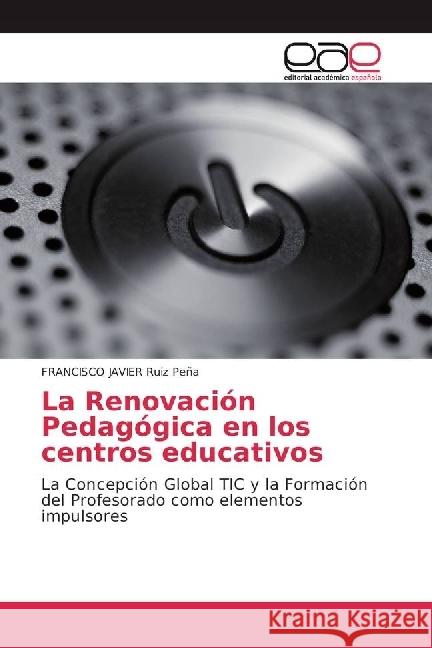 La Renovación Pedagógica en los centros educativos : La Concepción Global TIC y la Formación del Profesorado como elementos impulsores Ruiz Peña, FRANCISCO JAVIER 9783639497809 Editorial Académica Española - książka