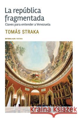 La república fragmentada: Claves para entender a Venezuela Straka, Tomas 9788417014544 Editorial Alfa - książka