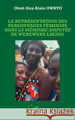 La repr?sentation des personnages f?minins dans La m?moire amput?e de Werewere Liking Okoh Guy Alain Owato 9782336510675 Editions L'Harmattan - książka