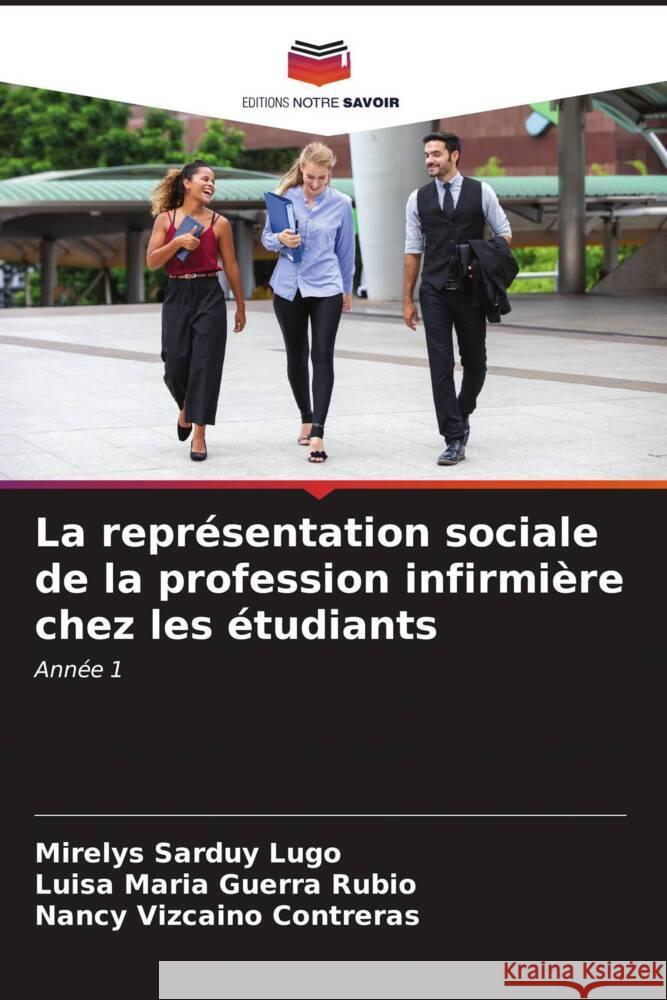 La représentation sociale de la profession infirmière chez les étudiants Sarduy Lugo, Mirelys, Guerra Rubio, Luísa María, Vizcaíno Contreras, Nancy 9786207100002 Editions Notre Savoir - książka