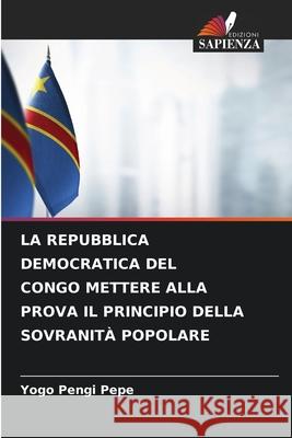 LA REPUBBLICA DEMOCRATICA DEL CONGO METTERE ALLA PROVA IL PRINCIPIO DELLA SOVRANITÀ POPOLARE Pengi Pepe, Yogo 9786208971892 Edizioni Sapienza - książka