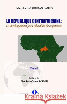 La Republique Centrafricaine: : Le développement par l'éducation de la jeunesse Guimao, Marcelin 9789956098453 Editions TIG - książka