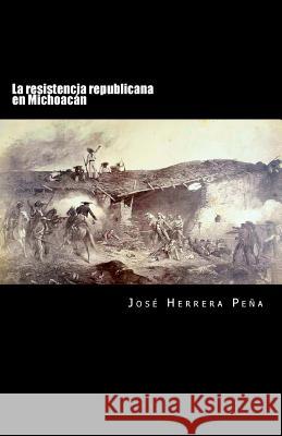 La resistencia republicana en Michoacán Herrera Pena, Jose 9781475064698 Createspace - książka
