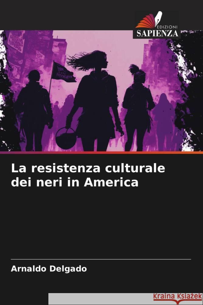 La resistenza culturale dei neri in America Delgado, Arnaldo 9786206324713 Edizioni Sapienza - książka