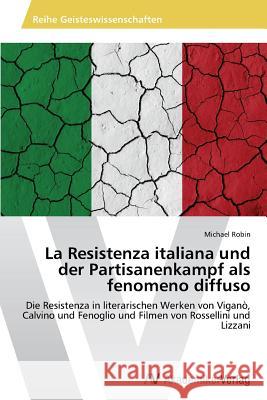 La Resistenza italiana und der Partisanenkampf als fenomeno diffuso Robin Michael 9783639470581 AV Akademikerverlag - książka