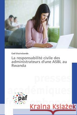 La Responsabilité Civile Des Administrateurs d'Une Asbl Au Rwanda Utazirubanda-G 9783841635556 Presses Academiques Francophones - książka