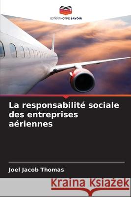 La responsabilité sociale des entreprises aériennes Thomas, Joel Jacob 9786208845698 Editions Notre Savoir - książka