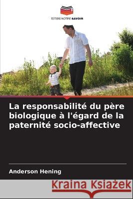 La responsabilite du pere biologique a l'egard de la paternite socio-affective Anderson Hening   9786206120728 Editions Notre Savoir - książka