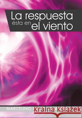 La Respuesta Esta En El Viento Marcelino Reyes Villarreal 9781463361655 Palibrio - książka