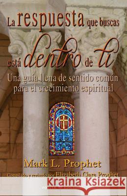 La respuesta que buscas esta dentro de ti: Una guia llena de sentido comun para el crecimiento espiritual Prophet, Elizabeth Clare 9781494754365 Createspace - książka