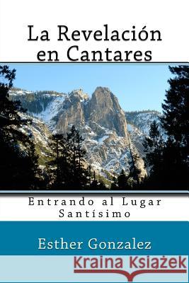 La Revelacion en Cantares: Entrando al Lugar Santisimo Gonzalez, Esther 9781484815175 Createspace - książka