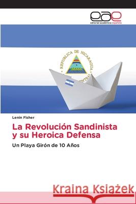 La Revoluci?n Sandinista y su Heroica Defensa Lenin Fisher 9786139409686 Editorial Academica Espanola - książka