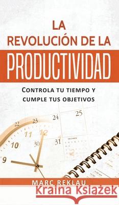 La Revolución de la Productividad: Controla tu tiempo y cumple tus objetivos Marc Reklau 9789918950829 Maklau Publishing Ltd. - książka