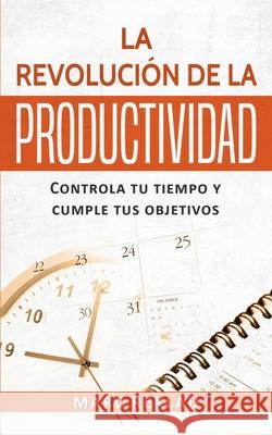 La Revolución de la Productividad: Controla tu tiempo y cumple tus objetivos Marc Reklau 9789918950836 Maklau Publishing Ltd. - książka