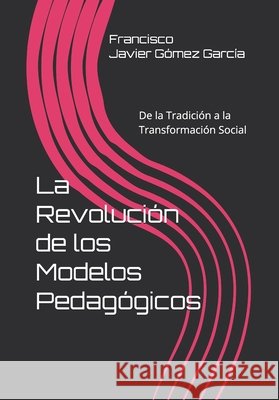 La Revolución de los Modelos Pedagógicos: De la Tradición a la Transformación Social Gómez Garcia, Francisco Javier 9798274989558 Independently Published - książka