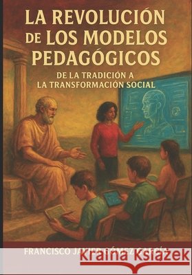 La Revolución de los Modelos Pedagógicos: De la tradición a la trasformación social Gómez Garcia, Francisco Javier 9798277211939 Independently Published - książka