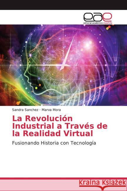 La Revolución Industrial a Través de la Realidad Virtual : Fusionando Historia con Tecnología Sanchez, Sandra; Mora, Marva 9786200044853 Editorial Académica Española - książka