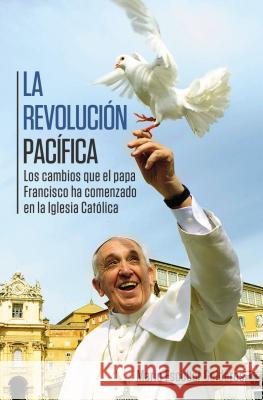 La Revolución Pacífica: Los Cambios Que El Papa Francisco Ha Comenzado En La Iglesia Católica = Paceful Revolution Escobar, Mario 9780529107480 Grupo Nelson - książka