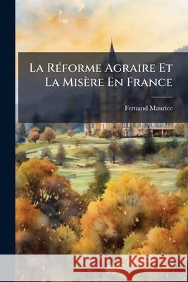 La Réforme Agraire Et La Misère En France Maurice, Fernand 9781144886835  - książka
