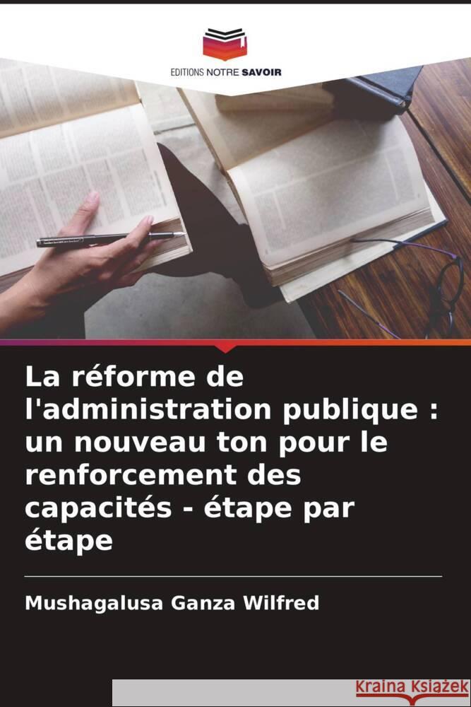 La réforme de l'administration publique : un nouveau ton pour le renforcement des capacités - étape par étape Ganza Wilfred, Mushagalusa 9786204544984 Editions Notre Savoir - książka