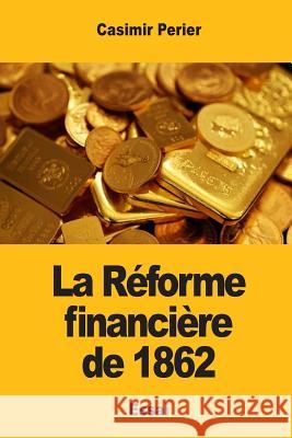 La Réforme financière de 1862 Perier, Casimir 9781545417089 Createspace Independent Publishing Platform - książka
