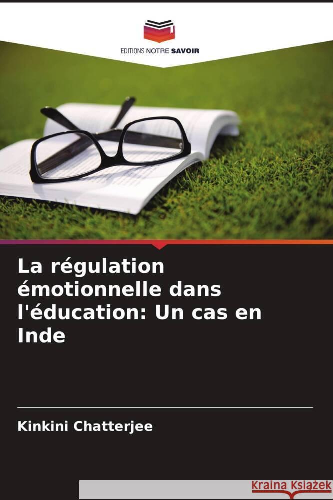 La régulation émotionnelle dans l'éducation: Un cas en Inde Chatterjee, Kinkini 9786208636463 Editions Notre Savoir - książka