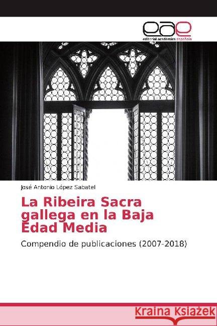 La Ribeira Sacra gallega en la Baja Edad Media : Compendio de publicaciones (2007-2018) López Sabatel, José Antonio 9786200011800 Editorial Académica Española - książka