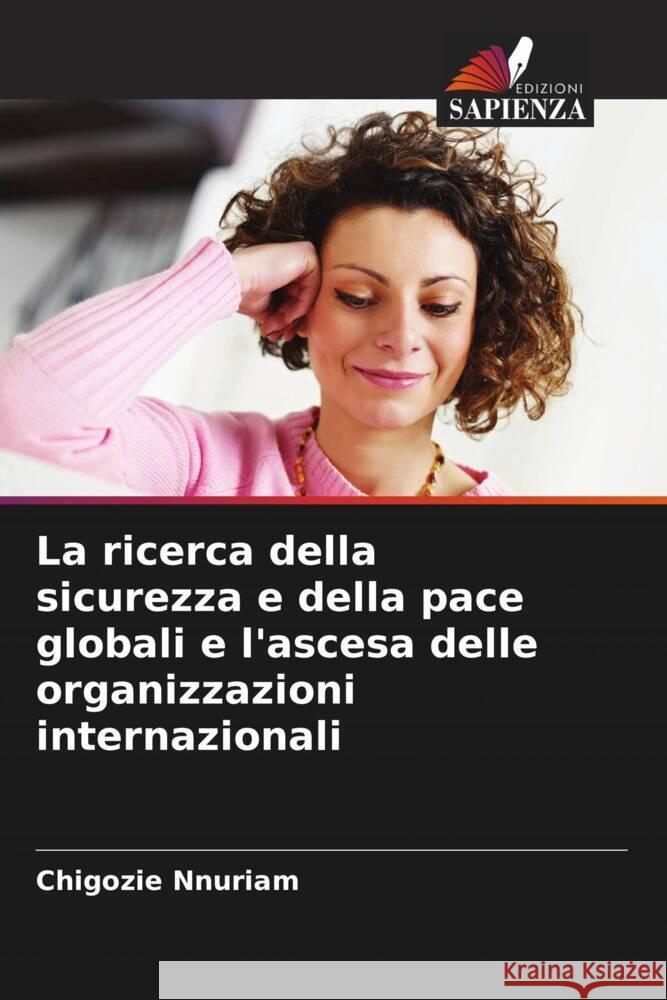 La ricerca della sicurezza e della pace globali e l'ascesa delle organizzazioni internazionali Chigozie Nnuriam 9786208041755 Edizioni Sapienza - książka