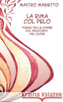 La rima col pelo: Rime tra le gambe dal profondo del cuore Marietto, Mastro 9788890812606 Mastro Editore - książka