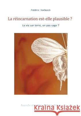 La r?incarnation est-elle plausible ?: la vie sur terre, un pas-sage ? Fr?d?ric Hoebeeck 9782322573820 Bod - Books on Demand - książka