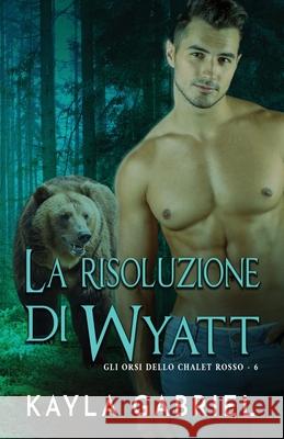 La risoluzione di Wyatt: per ipovedenti Kayla Gabriel 9781795921251 Ksa Publishing Consultants Inc - książka