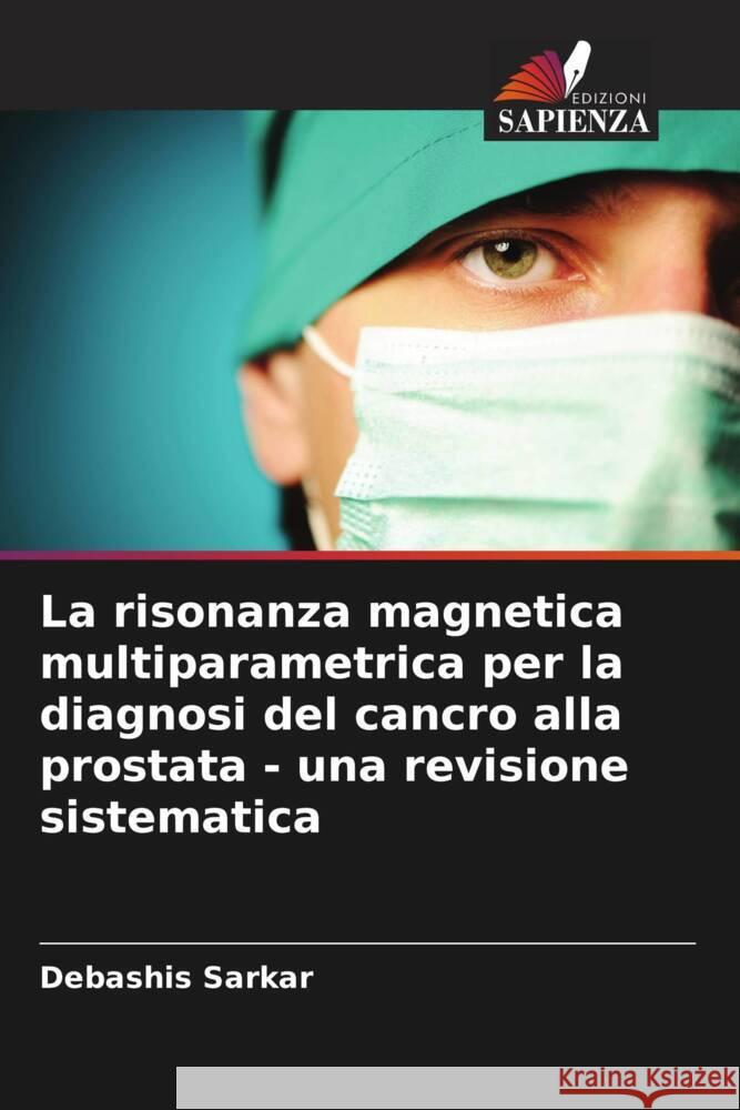 La risonanza magnetica multiparametrica per la diagnosi del cancro alla prostata - una revisione sistematica Debashis Sarkar 9786207034239 Edizioni Sapienza - książka