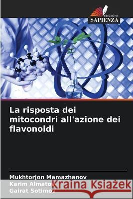 La risposta dei mitocondri all'azione dei flavonoidi Mukhtorjon Mamazhanov, Karim Almatov, Gairat Sotimov 9786205281277 Edizioni Sapienza - książka