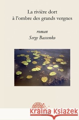 La rivi?re dort ? l'ombre des grands vergnes Serge Bassenko 9782332495358 Edilivre - książka