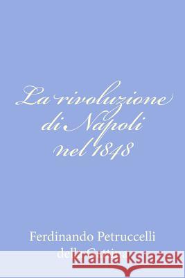 La rivoluzione di Napoli nel 1848 Petruccelli Della Gattina, Ferdinando 9781479347803 Createspace - książka