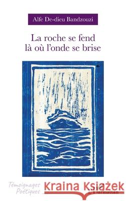 La roche se fend l? o? l'onde se brise Alfe De-Dieu Bandzouzi 9782336514789 Editions L'Harmattan - książka