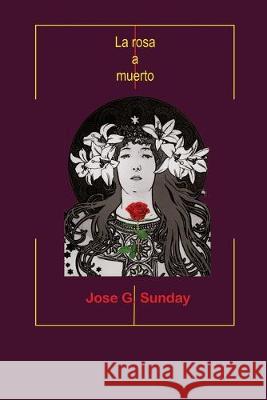 La rosa a muerto Jose Sunday 9781687161802 Independently Published - książka