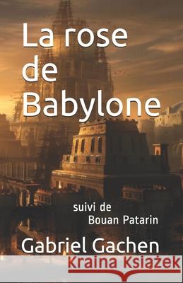 La rose de Babylone: suivi de Bouan Patarin Gabriel Gachen 9781674243429 Independently Published - książka