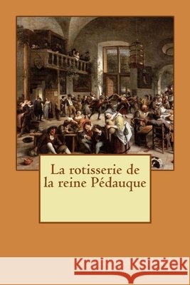 La rotisserie de la reine Pédauque Longa, Alba, France, Anatole 9781514633700 Createspace Independent Publishing Platform - książka